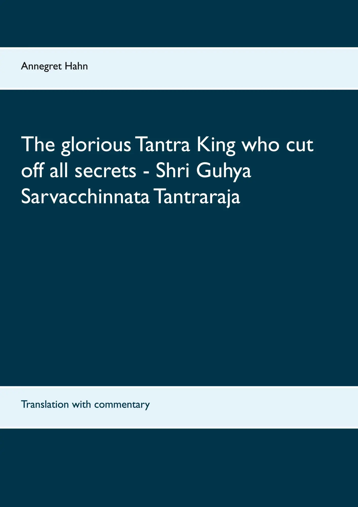 The glorious Tantra King who cut off all secrets - Shri Guhya Sarvacchinnata Tantraraja: Translation with commentary