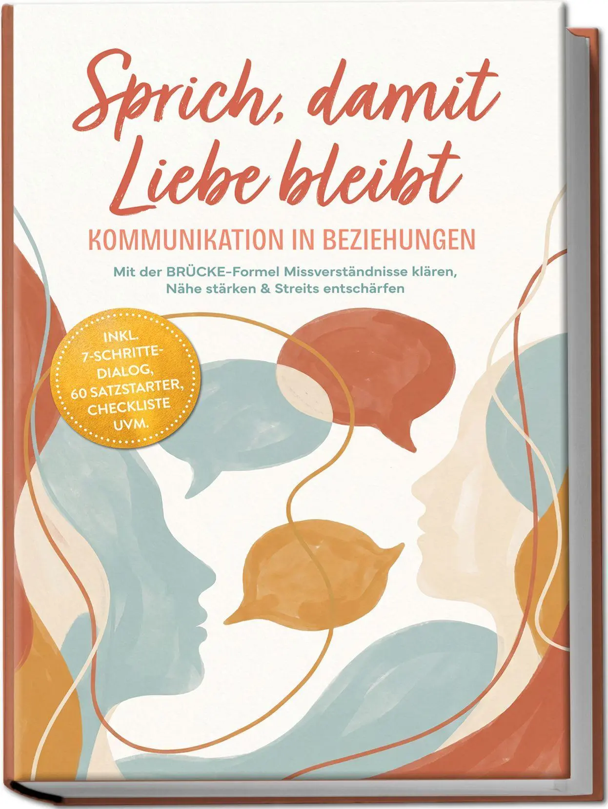 Sprich, damit Liebe bleibt - Kommunikation in Beziehungen: Mit der BRÜCKE-Formel Missverständnisse klären, Nähe stärken & Streits entschärfen -inkl. 7-Schritte-Dialog, 60 Satzstarter, Checkliste uvm.