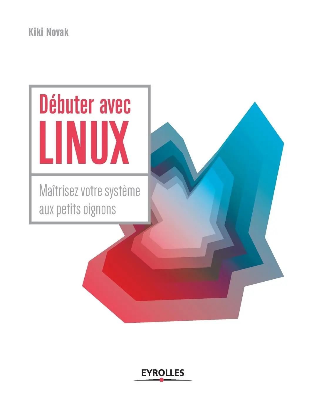 Cover: 9782212137934 | Débuter avec LINUX: Maîtrisez votre système aux petits oignons | Novak