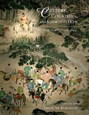 Cover: 9780674028234 | Culture, Courtiers, and Competition – The Ming Court (1368–1644)