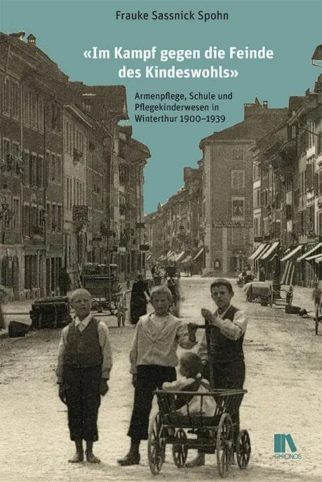 «Im Kampf gegen die Feinde des Kindeswohls»: Armenpflege, Schule und Pflegekinderwesen in Winterthur 1900–1939