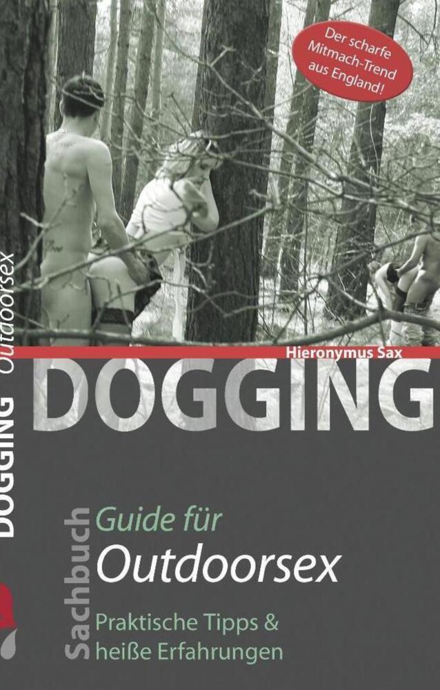 Dogging - Guide für Outdoorsex | Guide für Outdoorsex | Hironymus Sax | Taschenbuch | 240 S. | Deutsch | 2017 | Carl Stephenson Verlag | EAN 9783798608634 - Sax, Hironymus