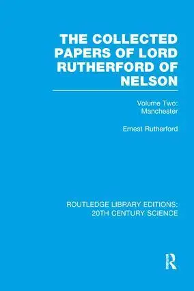 The Collected Papers of Lord Rutherford of Nelson