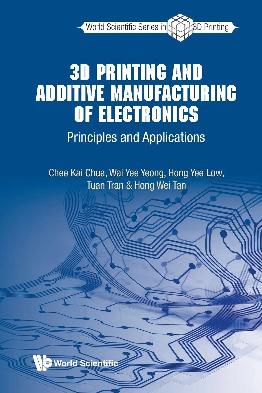 Cover: 9789811218934 | 3D PRINTING AND ADDITIVE MANUFACTURING OF ELECTRONICS | Chua Chee Kai Cover: 9789811218934 | 3D PRINTING AND ADDITIVE MANUFACTURING OF ELECTRONICS | Chua Chee Kai