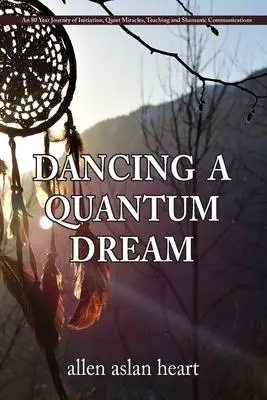Cover: 9798885440035 | Dancing a Quantum Dream: An 80 Year Journey of Initiation, Quiet...