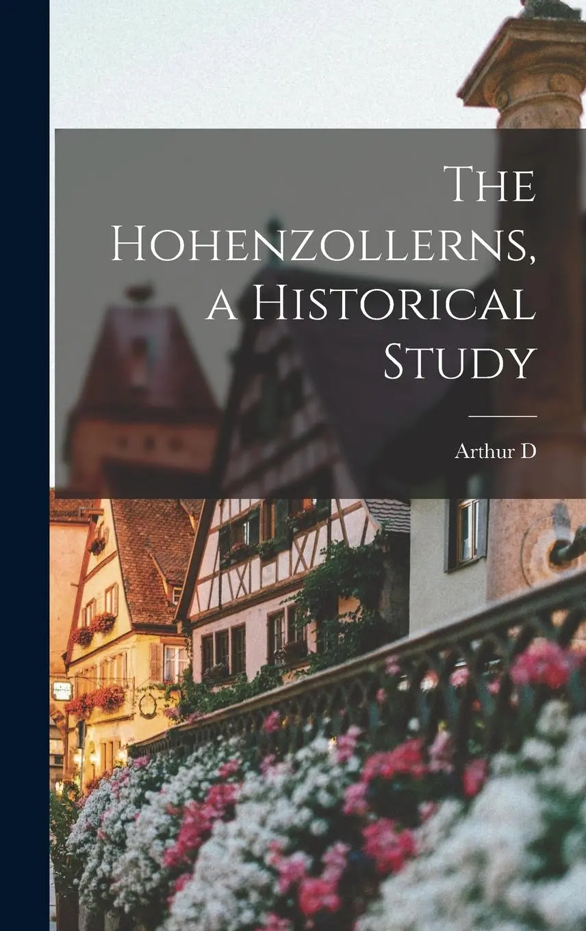 The Hohenzollerns, a Historical Study