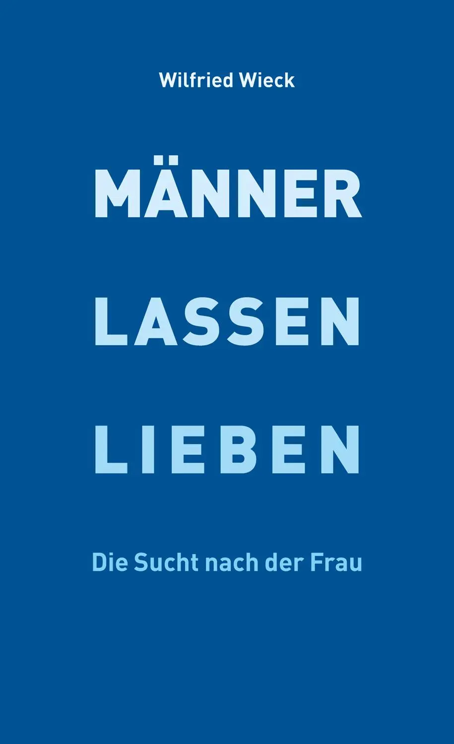 Cover: 9783964090935 | Männer lassen lieben | Die Sucht nach der Frau | Wilfried Wieck | Buch