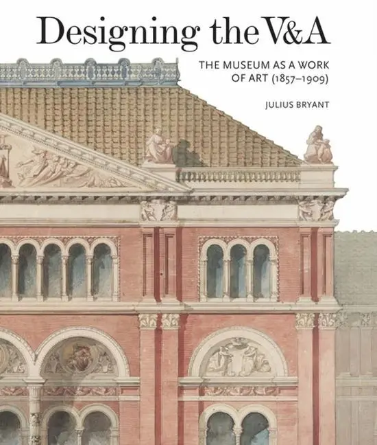 Cover: 9781848222335 | Designing the V&amp;a | The Museum as a Work of Art (1857-1909) | Bryant