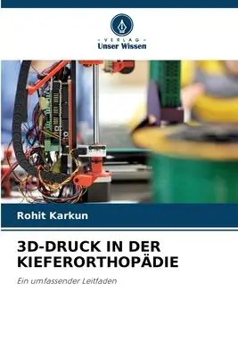 Cover: 9786205973035 | 3D-DRUCK IN DER KIEFERORTHOPÄDIE | Ein umfassender Leitfaden | Karkun