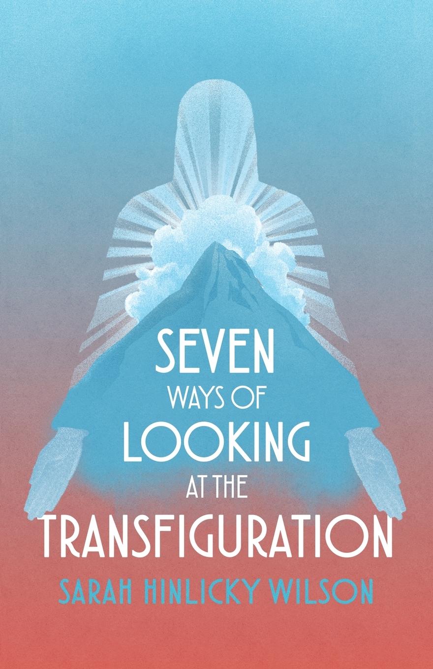 Cover: 9798989914135 | Seven Ways of Looking at the Transfiguration | Sarah Hinlicky Wilson