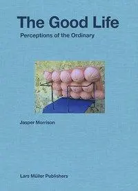 Cover: 9783037784235 | The Good Life | Perceptions of the Ordinary | Jasper Morrison | Buch