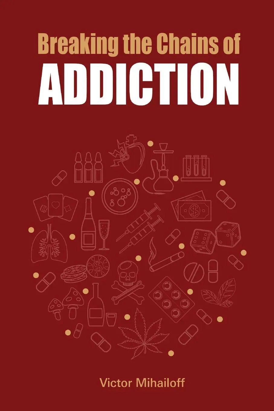 Cover: 9780645554335 | Breaking the Chains of Addiction | Victor Mihailoff | Taschenbuch