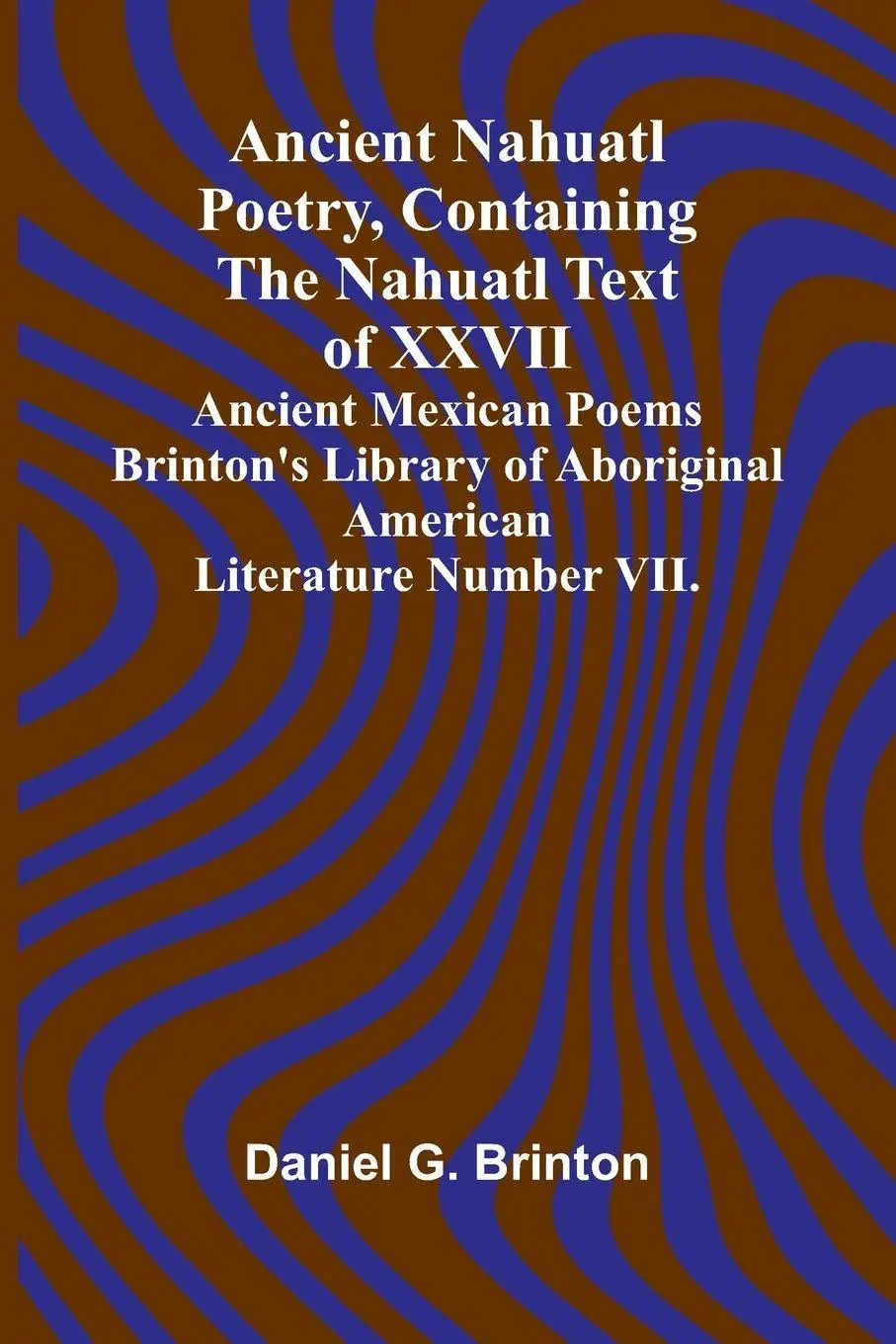 Cover: 9789366384535 | Ancient Nahuatl Poetry, Containing the Nahuatl Text of XXVII...