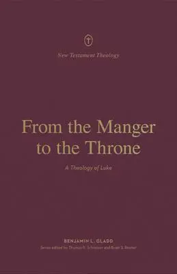 Cover: 9781433575235 | From the Manger to the Throne | A Theology of Luke | Benjamin L Gladd