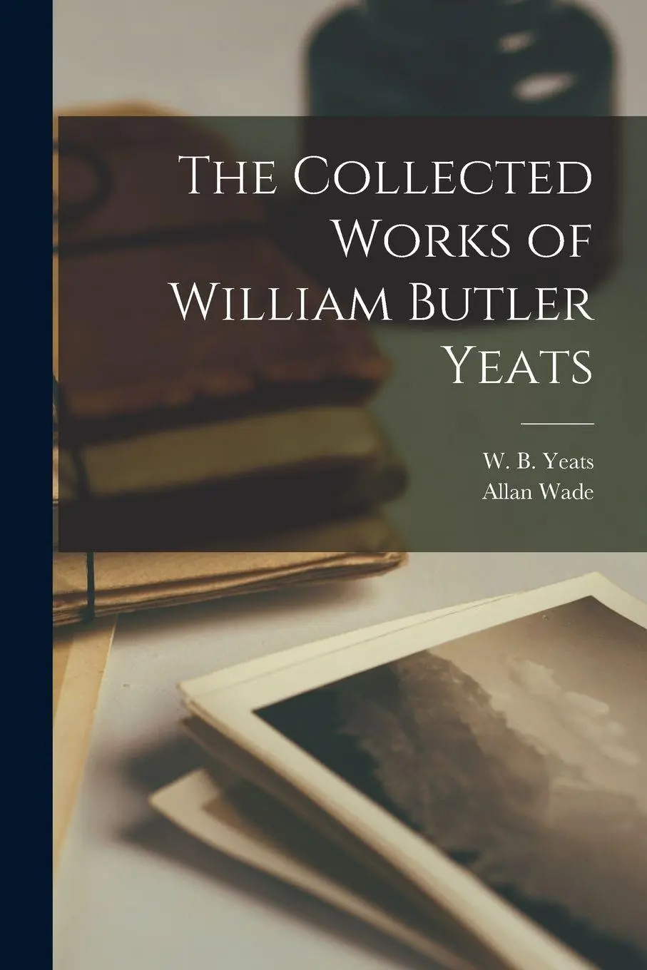 The Collected Works of William Butler Yeats