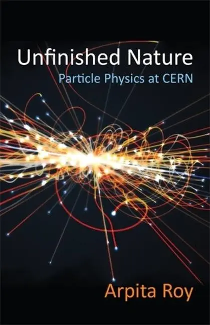Cover: 9780231205535 | Unfinished Nature – Particle Physics at CERN | Arpita Roy | Buch