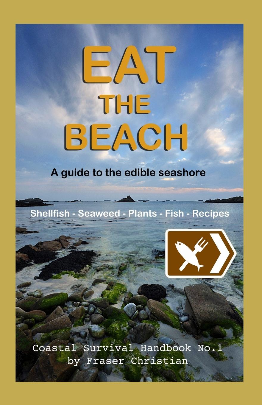 Cover: 9781910056035 | Eat the Beach | A Guide to the Edible Seashore | Fraser Christian