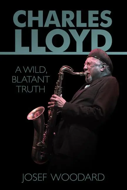 Cover: 9781935247135 | Charles Lloyd: A Wild, Blatant Truth | Josef Woodard | Taschenbuch
