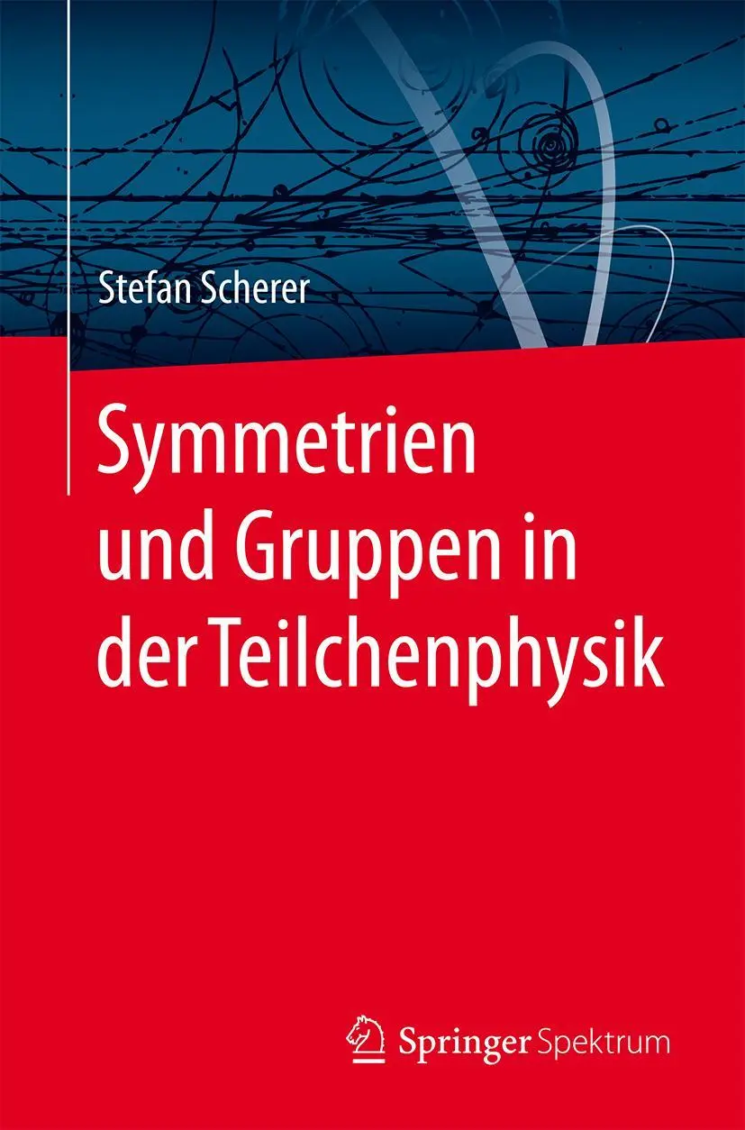 Cover: 9783662477335 | Symmetrien und Gruppen in der Teilchenphysik | Stefan Scherer | Buch Cover: 9783662477335 | Symmetrien und Gruppen in der Teilchenphysik | Stefan Scherer | Buch