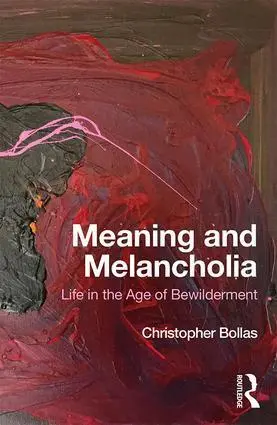 Cover: 9781138497535 | Meaning and Melancholia | Life in the Age of Bewilderment | Bollas