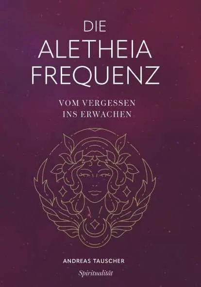 Cover: 9783991657835 | Die Aletheia Frequenz | Vom Vergessen ins Erwachen | Andreas Tauscher