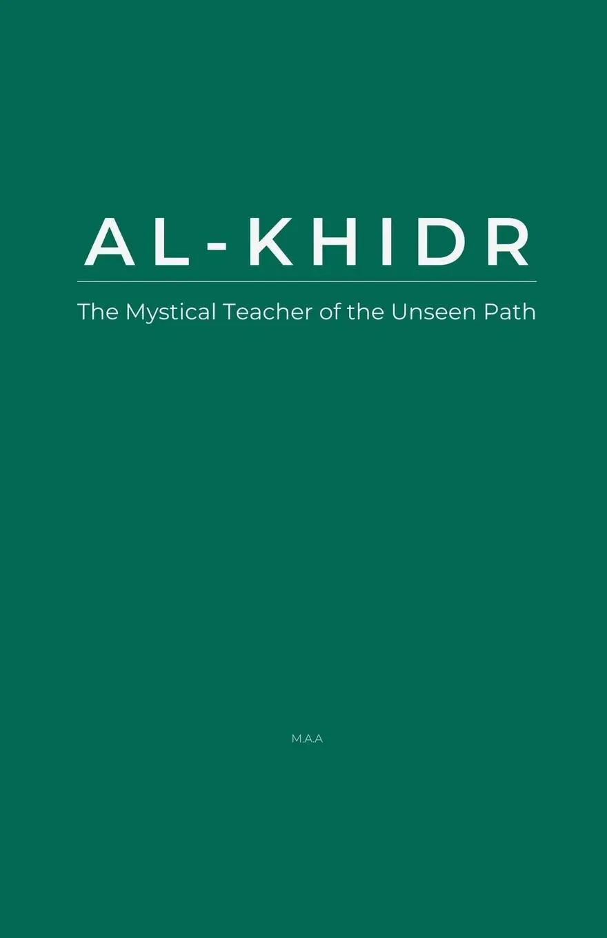 Cover: 9798230587835 | Al-Khidr | The Mystical Teacher of the Unseen Path | Maa | Taschenbuch