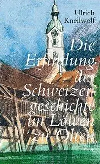 Cover: 9783905848335 | Knellwolf, U: Erfindung der Schweizergeschichte im Löwen zu | Buch