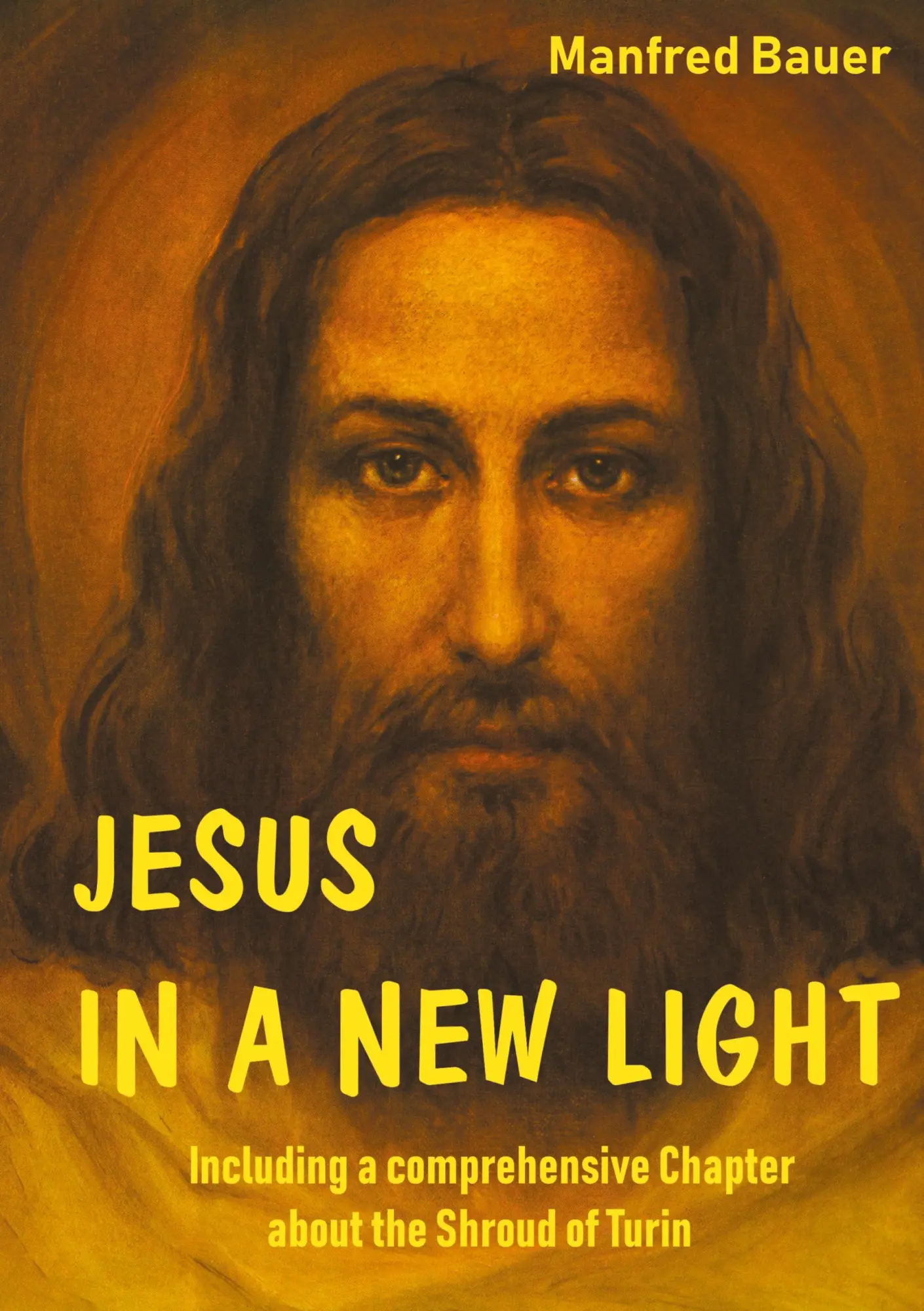 JESUS IN A NEW LIGHT: Including a comprehensive Chapter about the Shroud of Turin