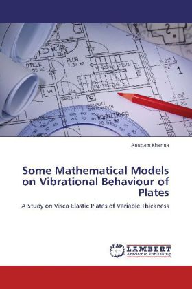 Some Mathematical Models on Vibrational Behaviour of Plates | A Study on Visco-Elastic Plates of Variable Thickness | Anupam Khanna | Taschenbuch | Englisch | LAP Lambert Academic Publishing - Khanna, Anupam