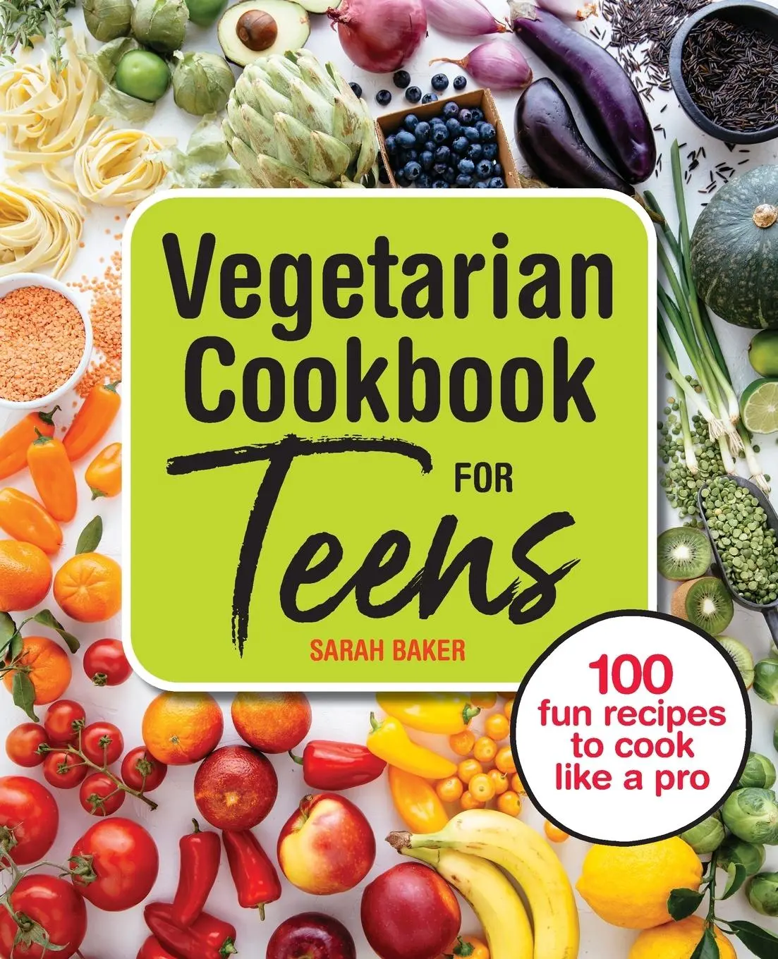Cover: 9781646119035 | Vegetarian Cookbook for Teens | 100 Fun Recipes to Cook Like a Pro