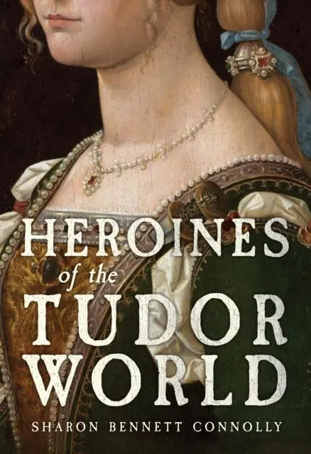 Cover: 9781398109735 | Heroines of the Tudor World | Sharon Bennett Connolly | Buch | 2024