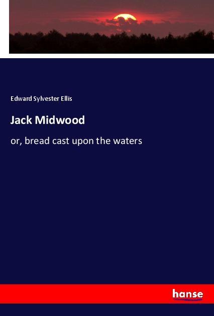 Jack Midwood | or, bread cast upon the waters | Edward Sylvester Ellis | Taschenbuch | Paperback | 272 S. | Englisch | 2018 | hansebooks | EAN 9783337470036 - Ellis, Edward Sylvester