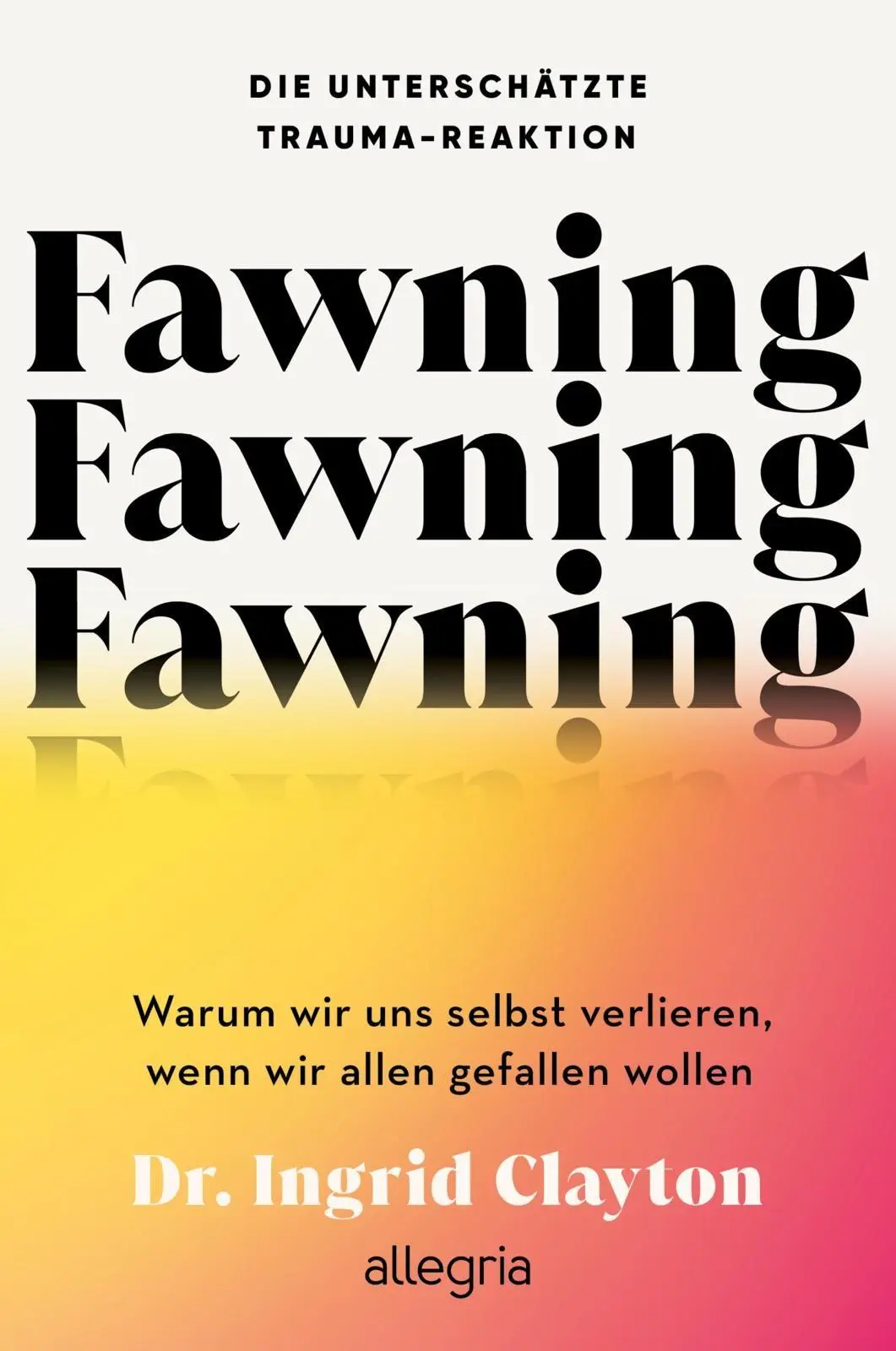 Cover: 9783793400936 | Fawning - die unterschätzte Trauma-Reaktion | Ingrid Clayton | Buch