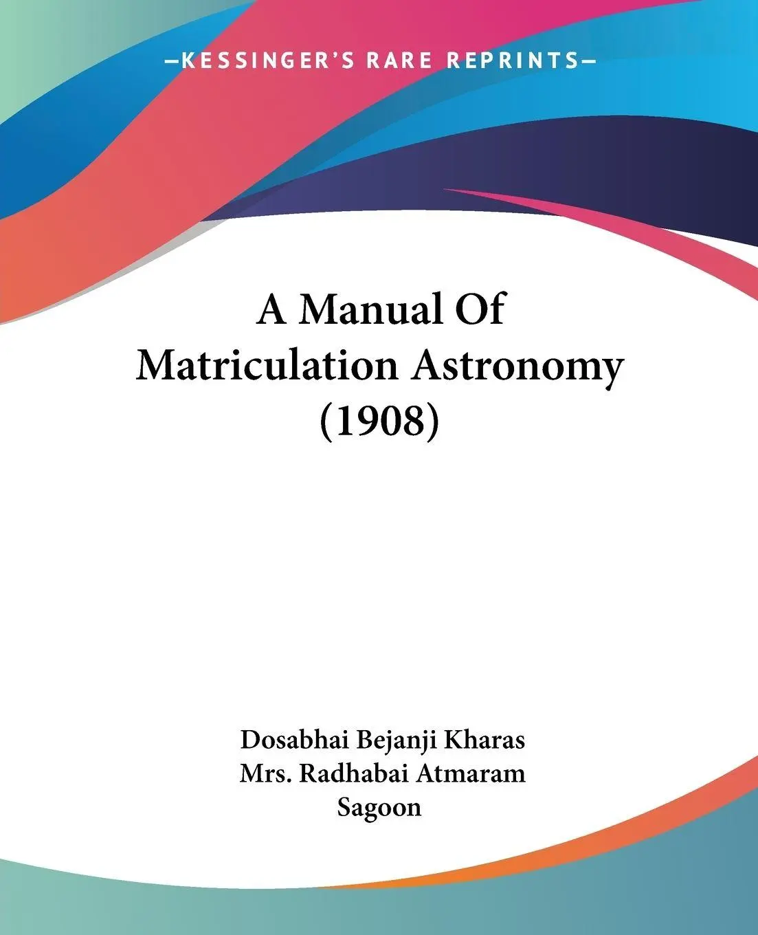 Cover: 9780548771136 | A Manual Of Matriculation Astronomy (1908) | Dosabhai Bejanji Kharas