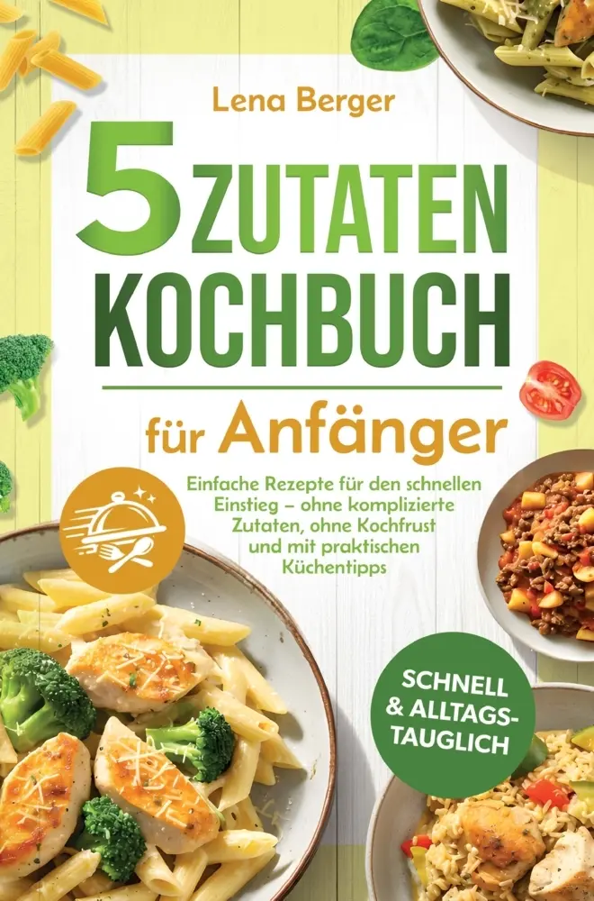 Cover: 9783912221336 | 5 Zutaten Kochbuch für Anfänger: Einfache Rezepte für den schnellen...
