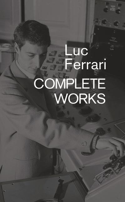 Cover: 9781787601536 | Luc Ferrari | Complete Works | Brunhild Ferrari | Taschenbuch | 2019
