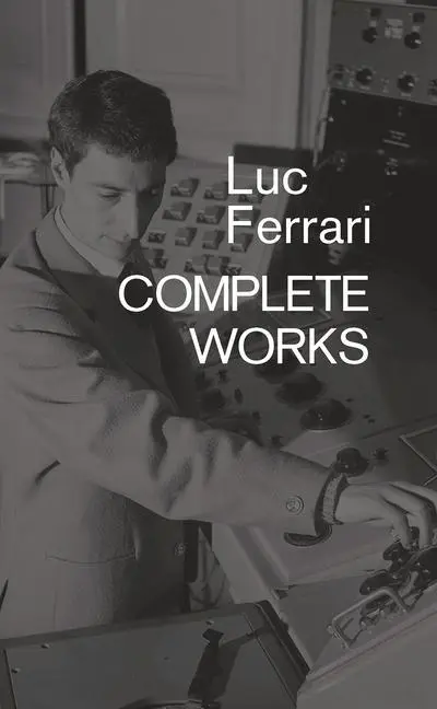 Cover: 9781787601536 | Luc Ferrari | Complete Works | Brunhild Ferrari | Taschenbuch | 2019