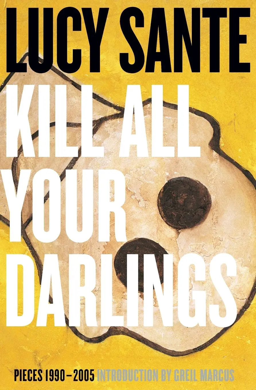 Cover: 9781891241536 | Kill All Your Darlings | Pieces 1990-2005 | Lucy Sante | Taschenbuch