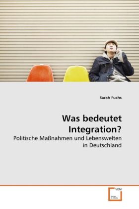 Was bedeutet Integration? | Politische Maßnahmen und Lebenswelten in Deutschland | Sarah Fuchs | Taschenbuch | Deutsch | VDM Verlag Dr. Müller | EAN 9783639281736 - Fuchs, Sarah