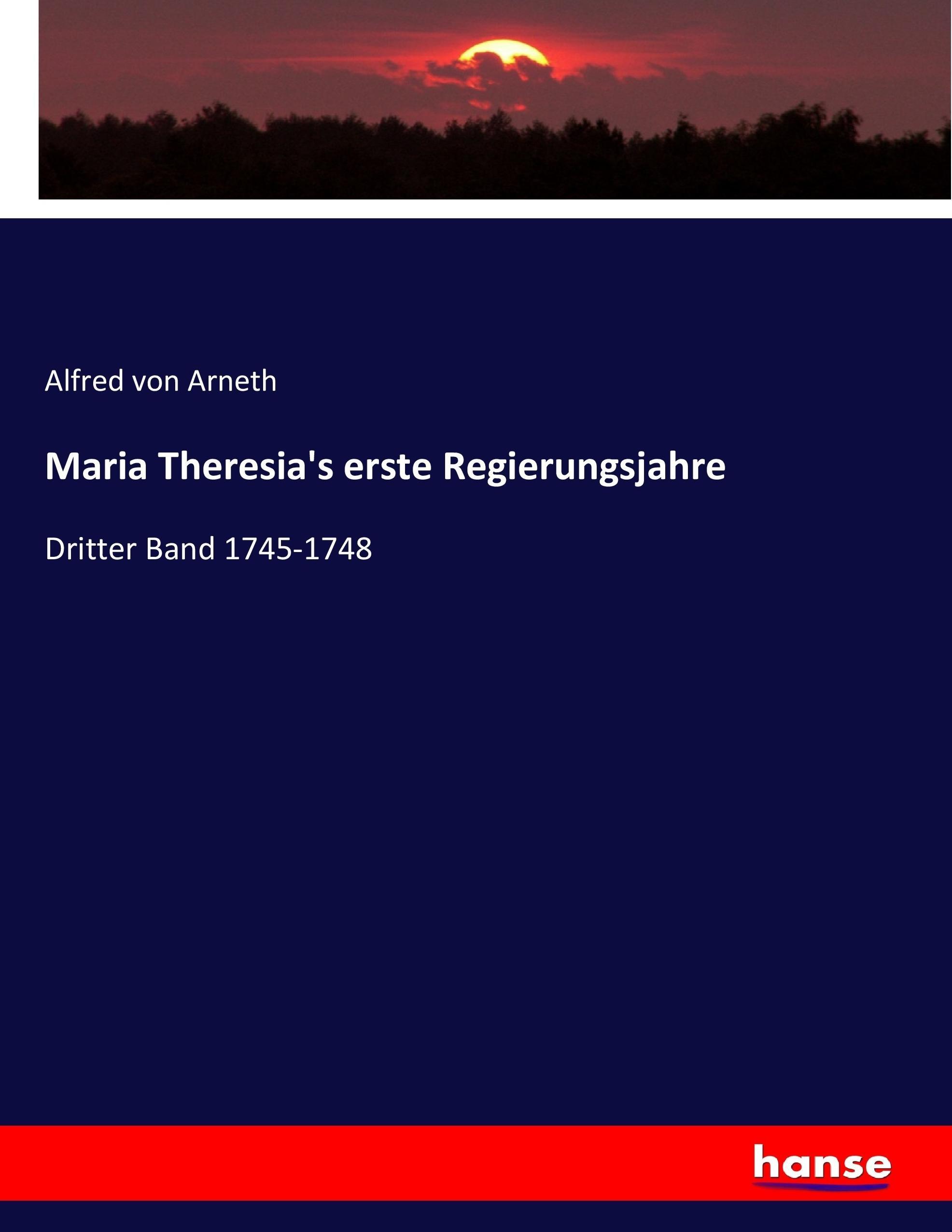 Maria Theresia's erste Regierungsjahre | Dritter Band 1745-1748 | Alfred Von Arneth | Taschenbuch | Paperback | 512 S. | Deutsch | 2017 | hansebooks | EAN 9783743673236 - Arneth, Alfred Von