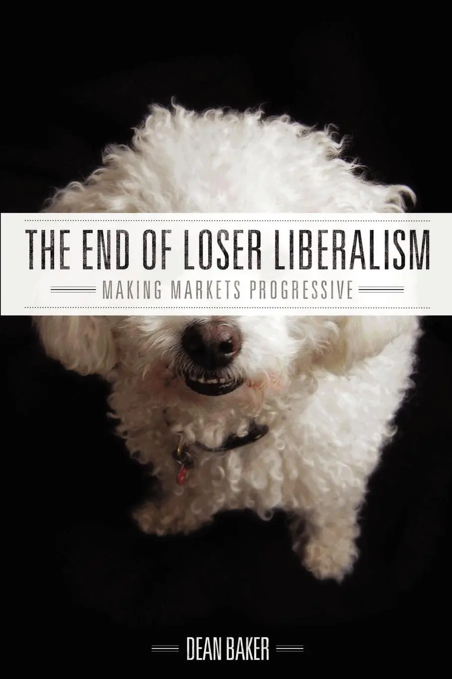 Cover: 9780615533636 | The End of Loser Liberalism | Making Markets Progressive | Dean Baker
