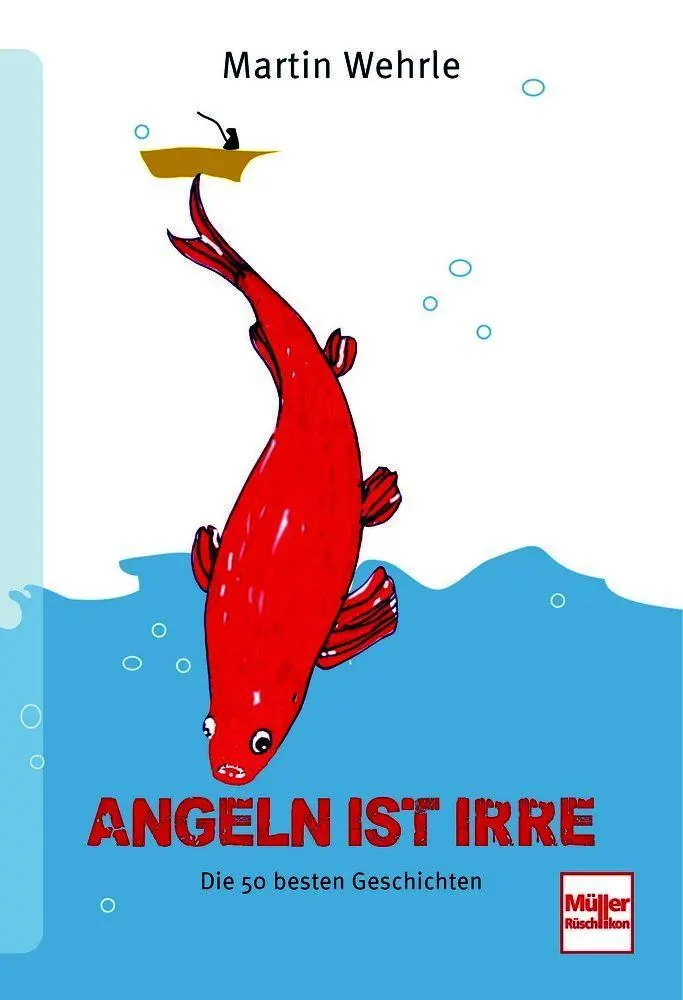 Cover: 9783275023936 | Angeln ist irre | Die 50 besten Geschichten | Martin Wehrle | Buch