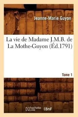 Cover: 9782012684836 | La Vie de Madame J.M.B. de la Mothe-Guyon. Tome 1 (Éd.1791) | Guyon