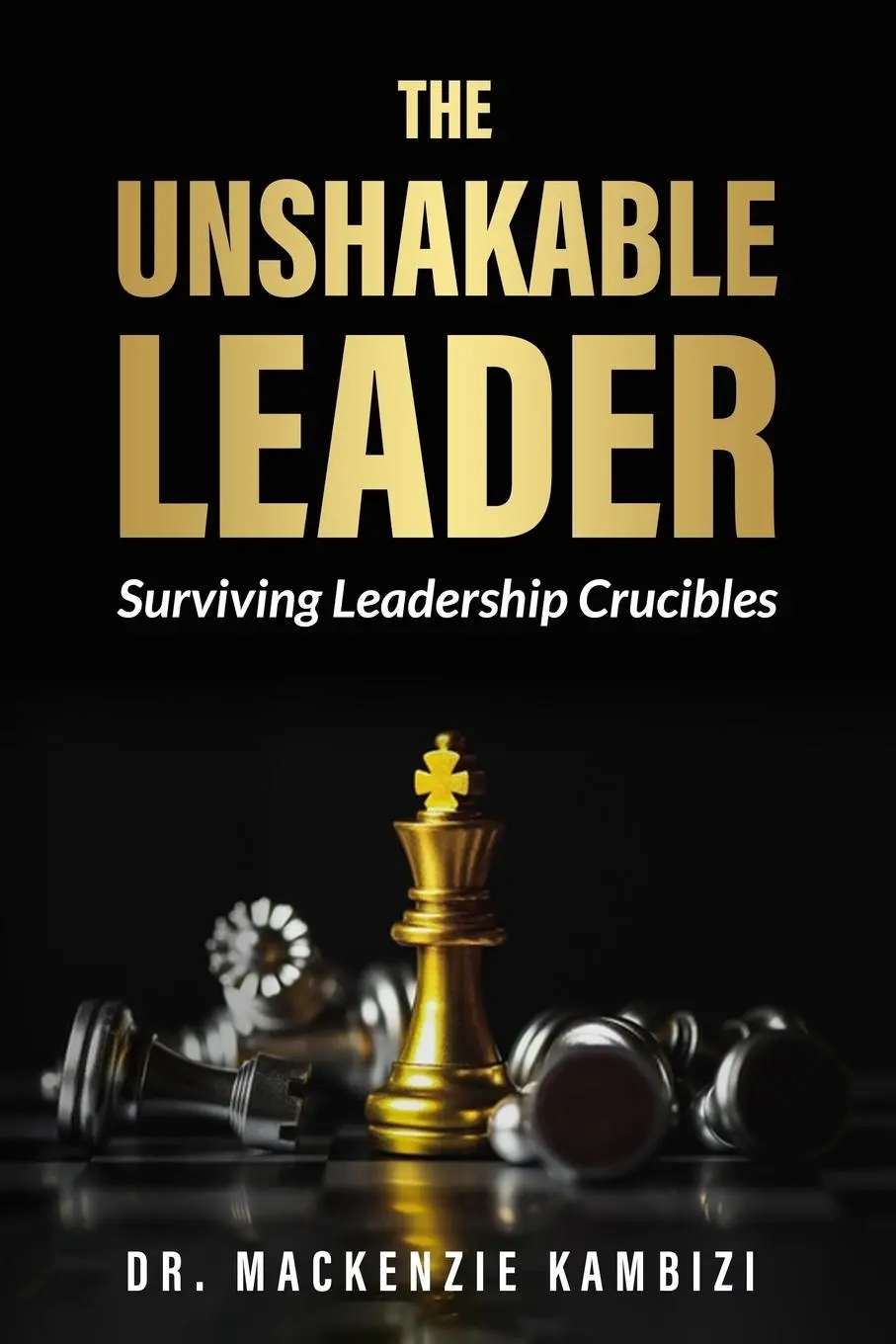 Cover: 9781998585236 | The Unshakable Leader | Thriving in Leadership Crucibles! | Kambizi