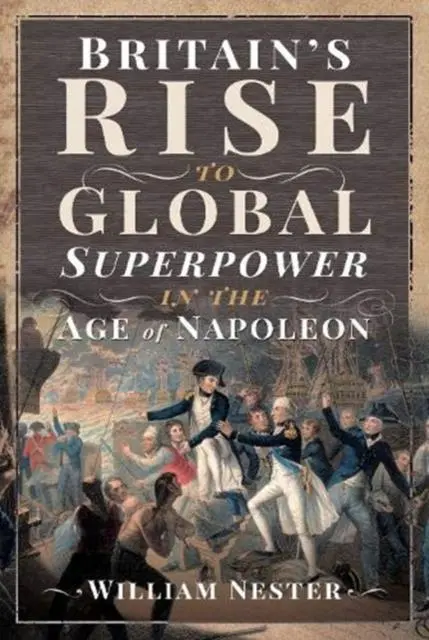 Cover: 9781526775436 | Britain's Rise to Global Superpower in the Age of Napoleon | Nester