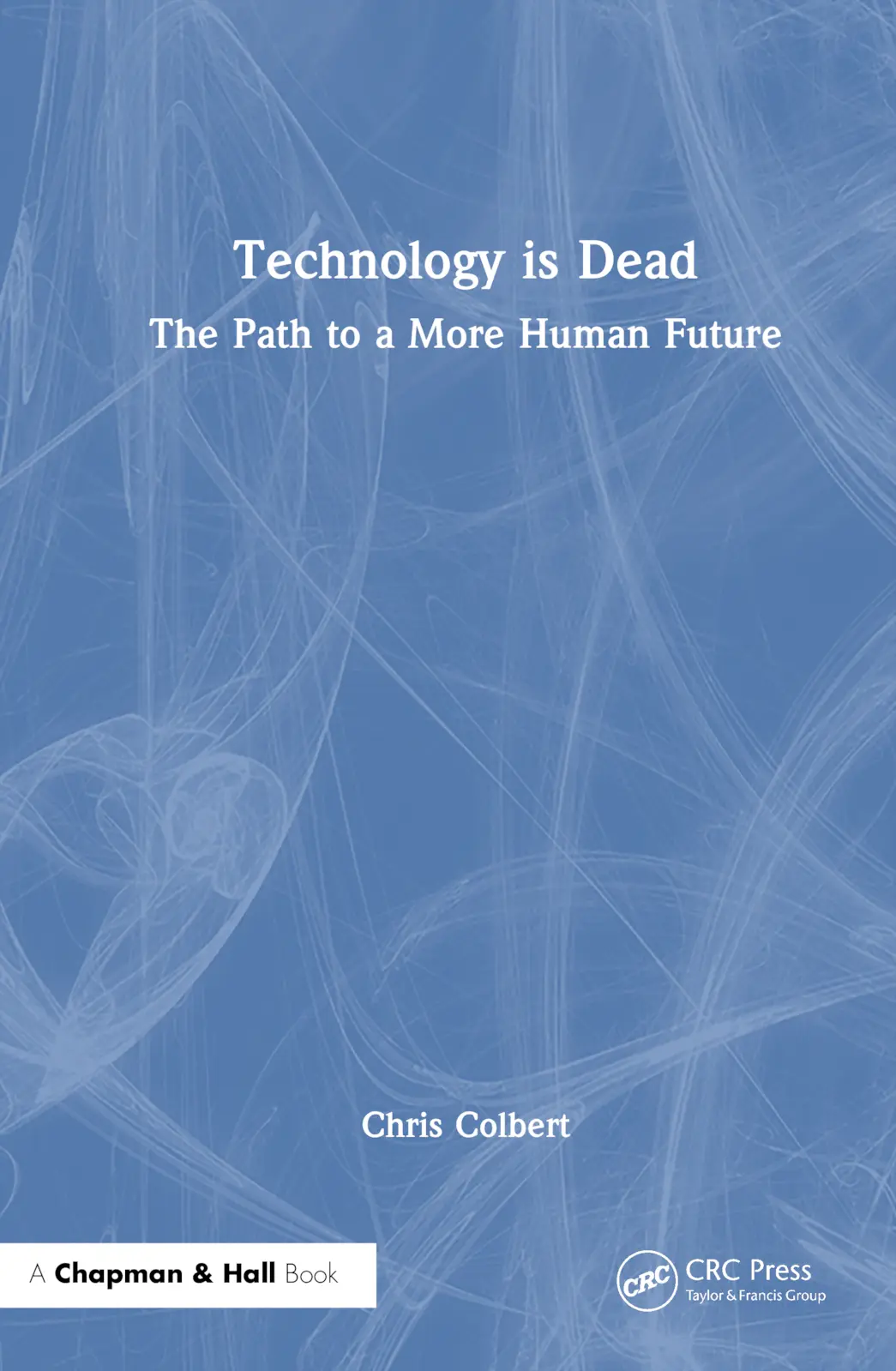 Cover: 9780367546236 | Technology is Dead | The Path to a More Human Future | Chris Colbert