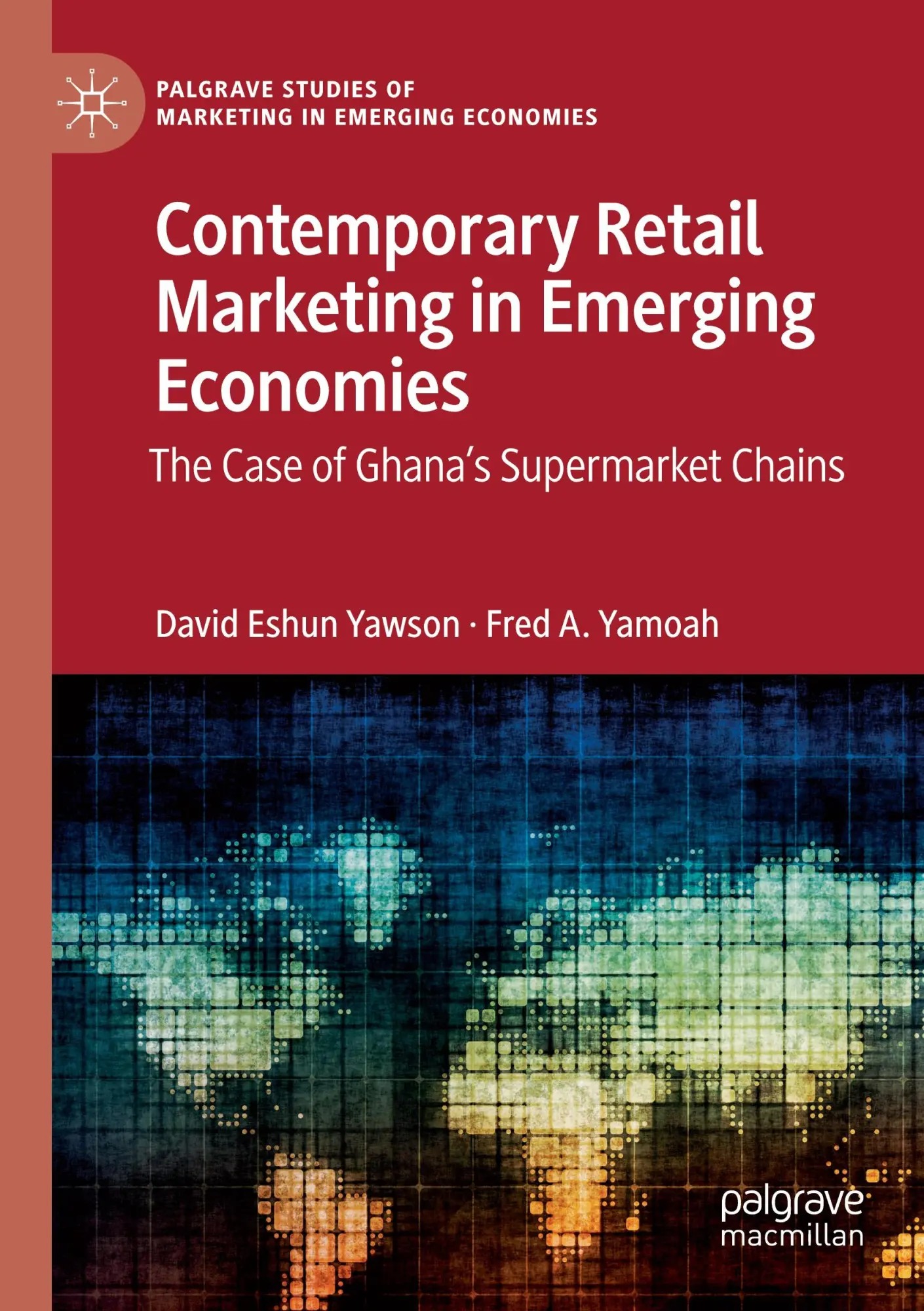 Contemporary Retail Marketing in Emerging Economies: The Case of Ghana’s Supermarket Chains (Palgrave Studies of Marketing in Emerging Economies)