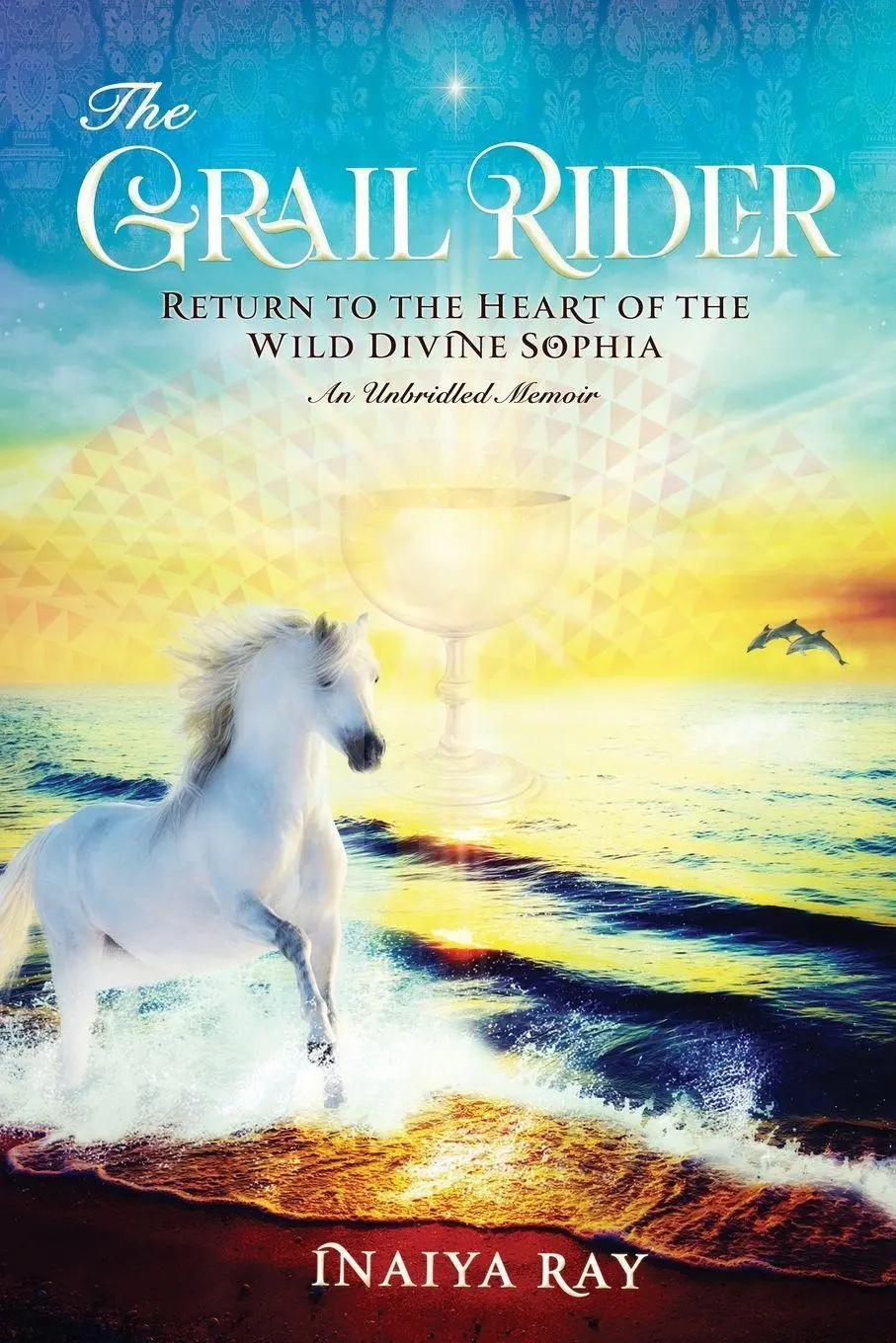 Cover: 9780578916736 | The Grail Rider | Return to the Heart of the Wild Divine Sophia | Ray
