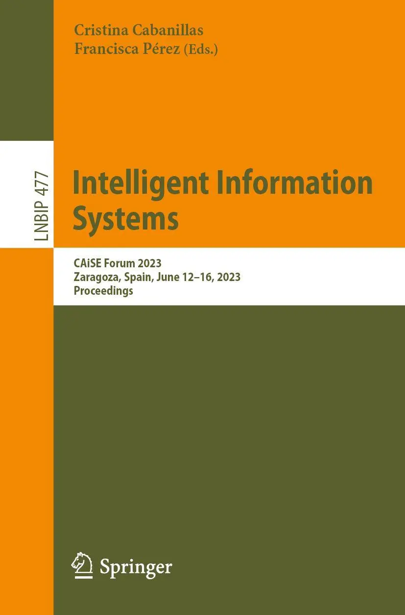 Intelligent Information Systems: CAiSE Forum 2023, Zaragoza, Spain, June 12–16, 2023, Proceedings (Lecture Notes in Business Information Processing, 477, Band 477)