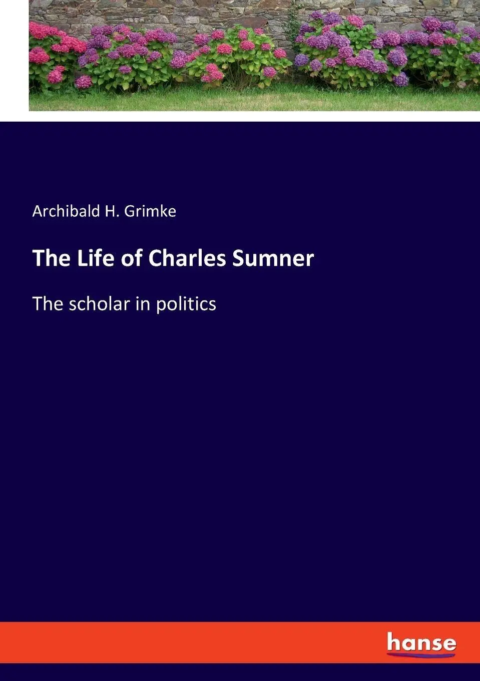 The Life of Charles Sumner - Archibald H Grimke Kartoniert (TB)